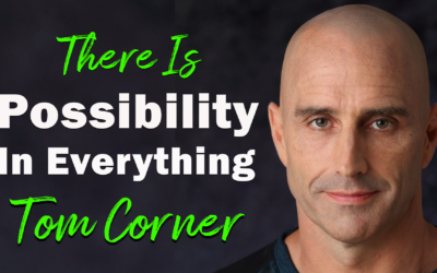 There Is Possibility In Everything | Guest: Tom Corner