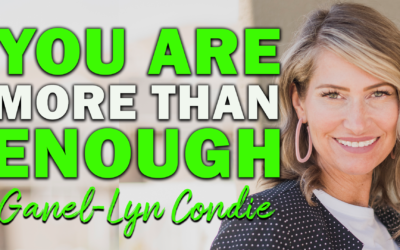 You Are More Than Enough | Guest: Ganel-Lyn Condie