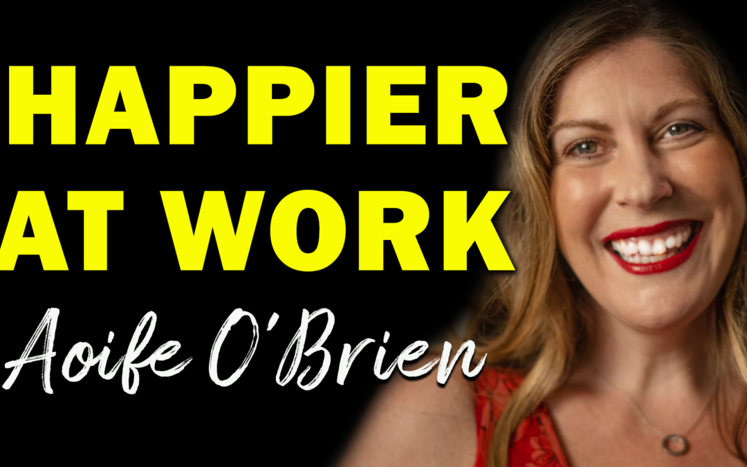 Happier at Work | Guest: Aoife O’Brien